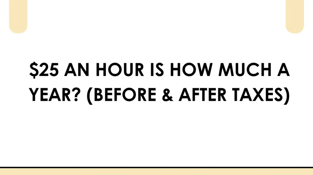 25 an hour is how much a year (before & after taxes)