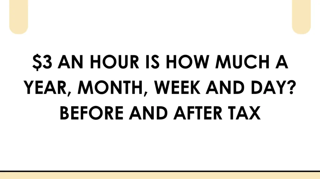 $3 an hour is how much a year, month, week and day before and after tax