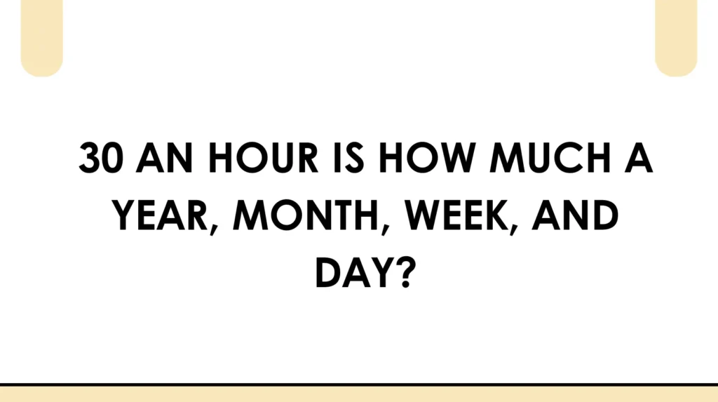 30 an hour is how much a year, month, week, and day