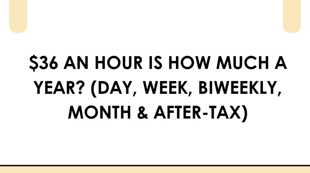 $36 an hour is how much a year (day, week, biweekly, month & after tax)