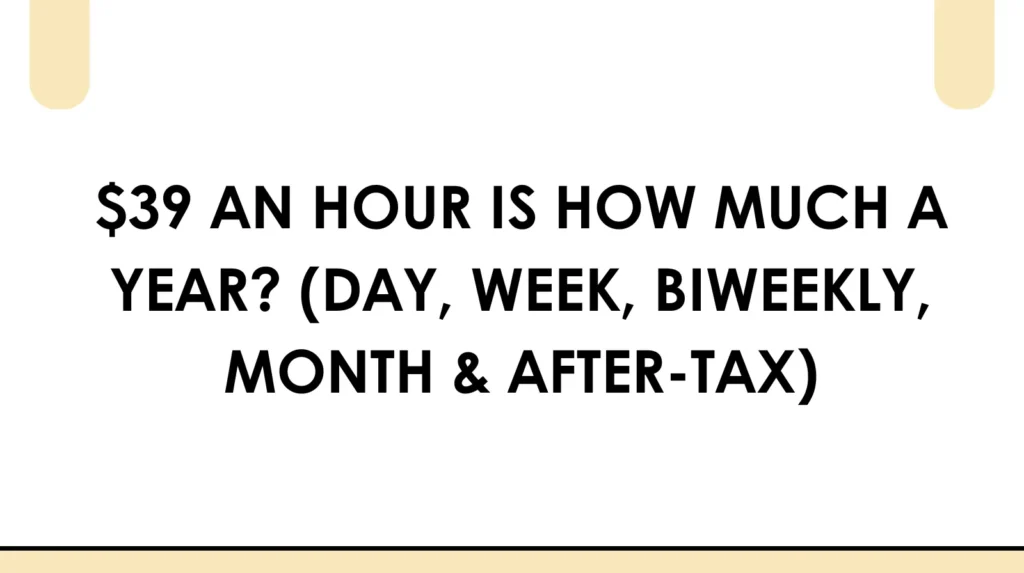 $39 an Hour Is How Much a Year ? This Will Shock You! ๐ฑ $39 an hour is how much a year (day, week, biweekly, month & after tax)