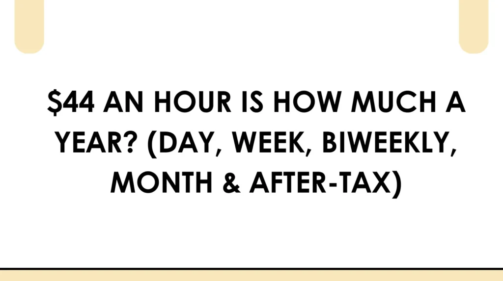 $44 an hour is how much a year (day, week, biweekly, month & after tax)