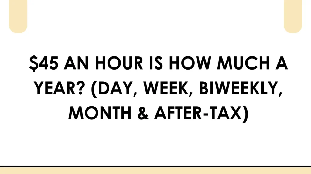 $45 an hour is how much a year (day, week, biweekly, month & after tax)