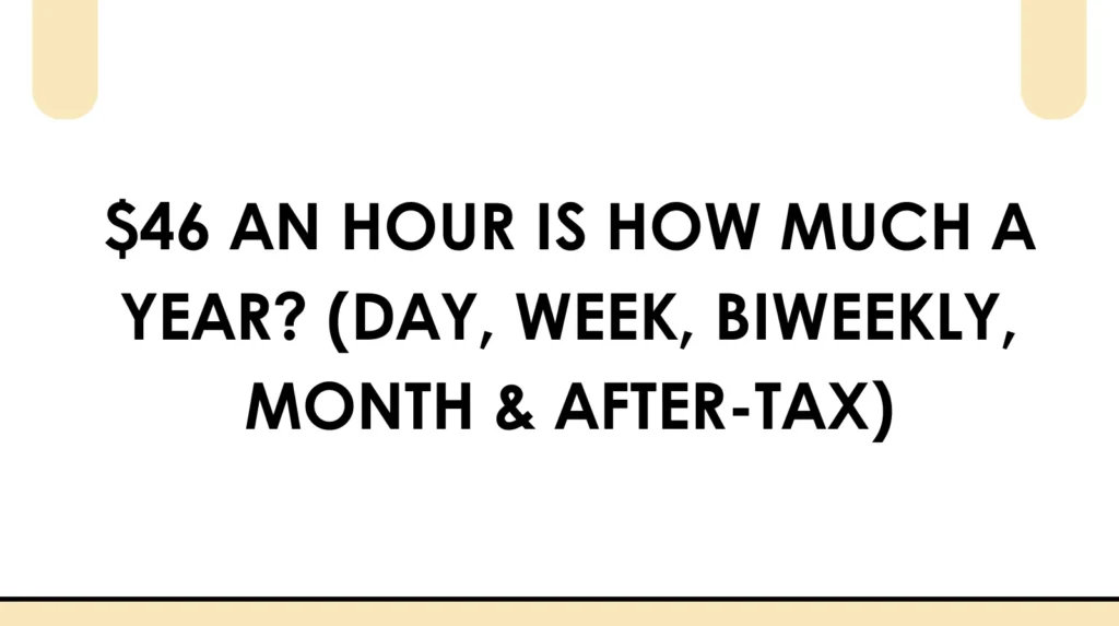 $46 an hour is how much a year (day, week, biweekly, month & after tax)