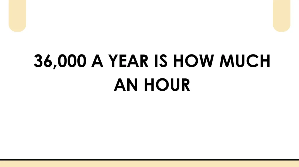 36,000 a year is how much an hour