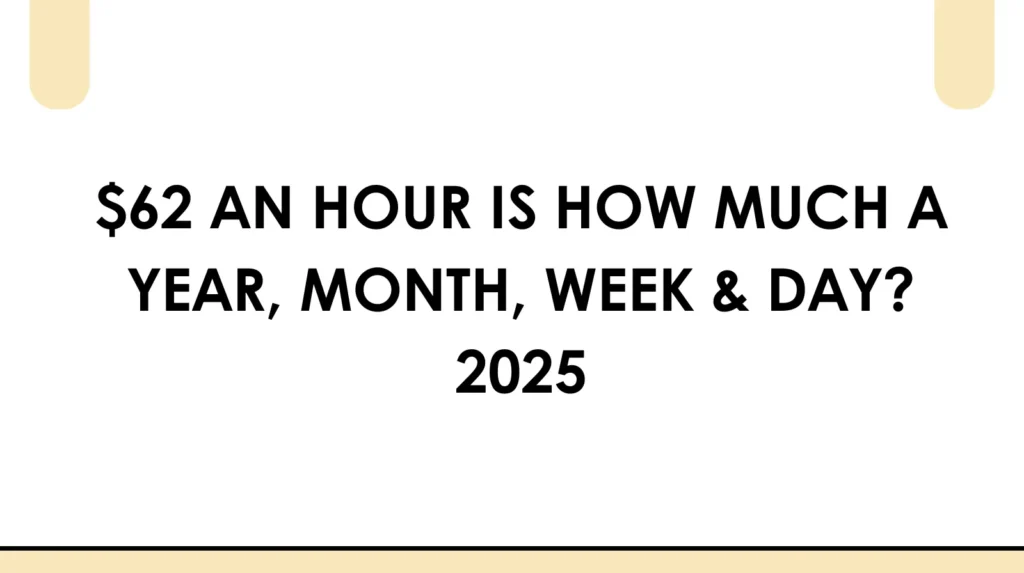 $62 an hour is how much a year, month, week & day 2025